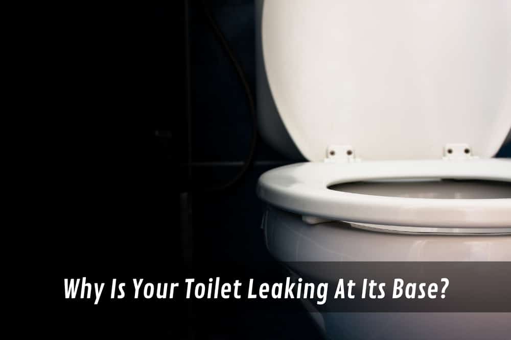 Why Is Your Toilet Leaking At Its Base?